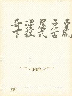 奇漫屋免费漫画下拉式古风漫下载