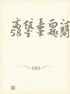 高校长白沽1-58章笔趣阁