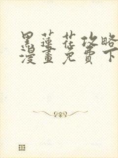 黑莲花攻略手册漫画免费下拉式