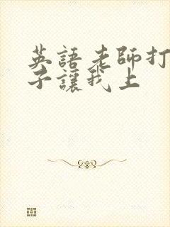 英语老师打开扣子让我上