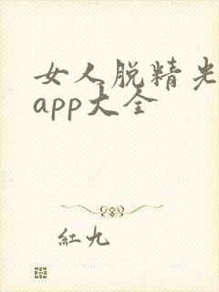 女人脱精光直播app大全