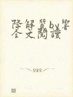 降解质by响耳全文阅读