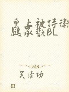 皇上被侍卫抵开腿承欢BL