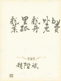 戏里戏外by一叶孤舟免费阅读