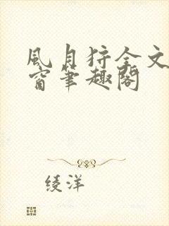 风月狩全文无弹窗笔趣阁