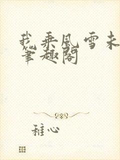 我乘风雪未删减笔趣阁