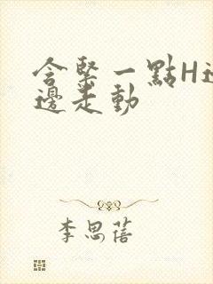 含紧一点H边做边走动