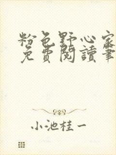 粉色野心家全文免费阅读笔趣阁