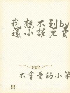 我想不到by孟还小说免费阅读
