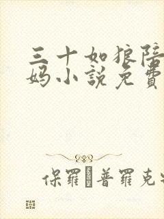 三十如狼陪读妈妈小说免费阅读