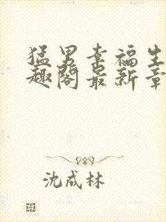 猛男幸福生活笔趣阁最新章节小说