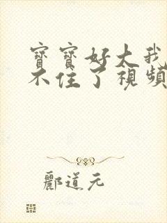 宝宝好大我都握不住了视频