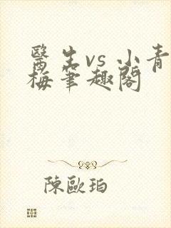 医生vs 小青梅笔趣阁