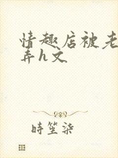 情趣店被老板玩弄h文