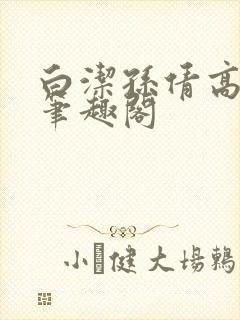 白洁孙倩高义 笔趣阁