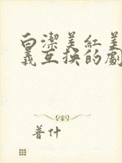 白洁美红美芳高义互换的剧情简介