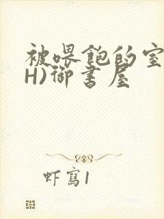 被喂饱的室友(H)御书屋