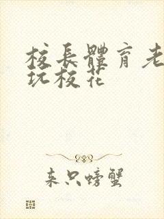 校长体育老师共玩校花