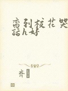 脔到校花哭h粗话h好