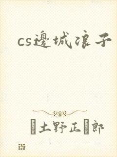 cs边城浪子