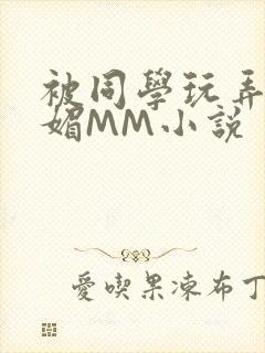 被同学玩弄的妩媚MM小说