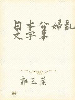 日本公妇乱偷中文字幕