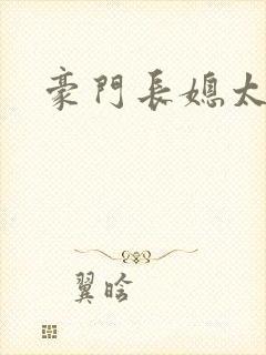 豪门长媳太迷人