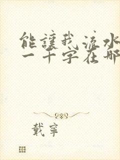 能让我流水水的一千字在哪看