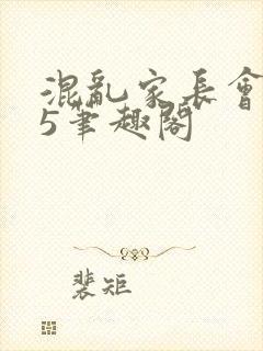 混乱家长会1―5笔趣阁