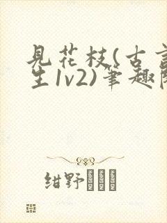 见花枝(古言重生1v2)笔趣阁