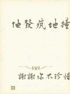 他发疯地撞着他