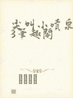 尖叫小喷泉1v3笔趣阁