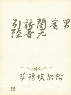 引诱闺蜜男友h陆晋元