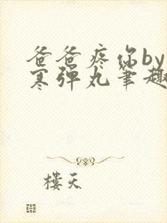 爸爸疼你by心寒弹丸笔趣阁