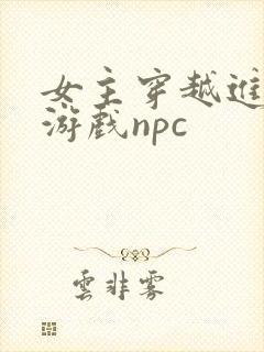 女主穿越进18游戏npc