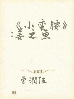 《小蛮腰》作者:姜之鱼