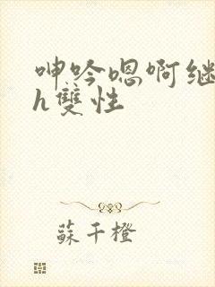 呻吟嗯啊继父～h双性