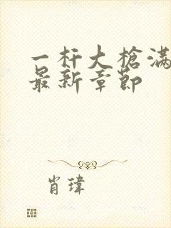 一杆大枪满屋扫最新章节