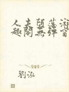 人夫堕落游戏笔趣阁无弹窗