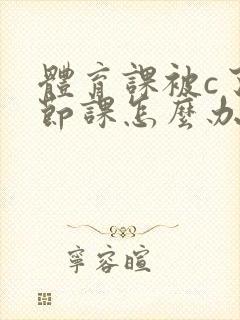 体育课被c了一节课怎么办