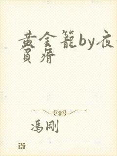 黄金笼by夜很贫瘠