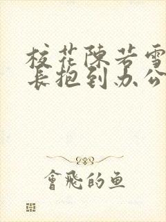 校花陈若雪被校长抱到办公室