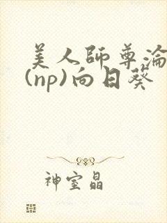 美人师尊沦陷记(np)向日葵