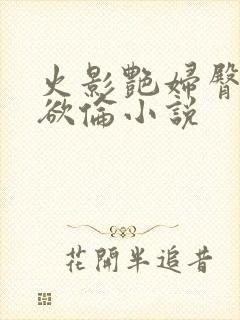 火影艳妇臀荡乳欲伦小说