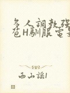 多人调教强行破苞H驯服电影