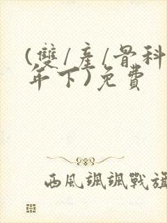 (双/产/骨科年下)免费