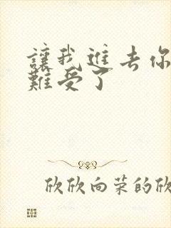 让我进去你就不难受了