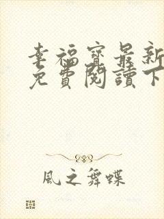 幸福宝最新章节免费阅读下载