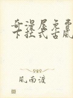 奇漫屋免费漫画下拉式古风漫下载