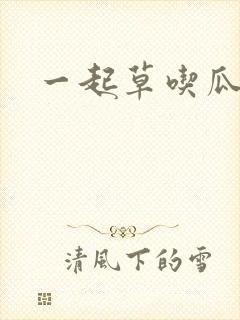 一起草吃瓜黑料